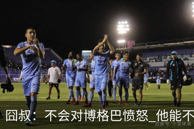 囧叔：不会对博格巴愤怒 他能不能去世界杯不关我事